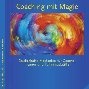 Coaching mit Magie - Zauberhafte Methoden für Coachs, Trainer und Führungskräfte Mit CD